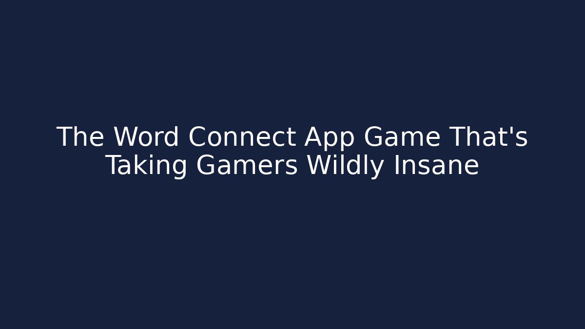 The Word Connect App Game That’s Taking Gamers Wildly Insane