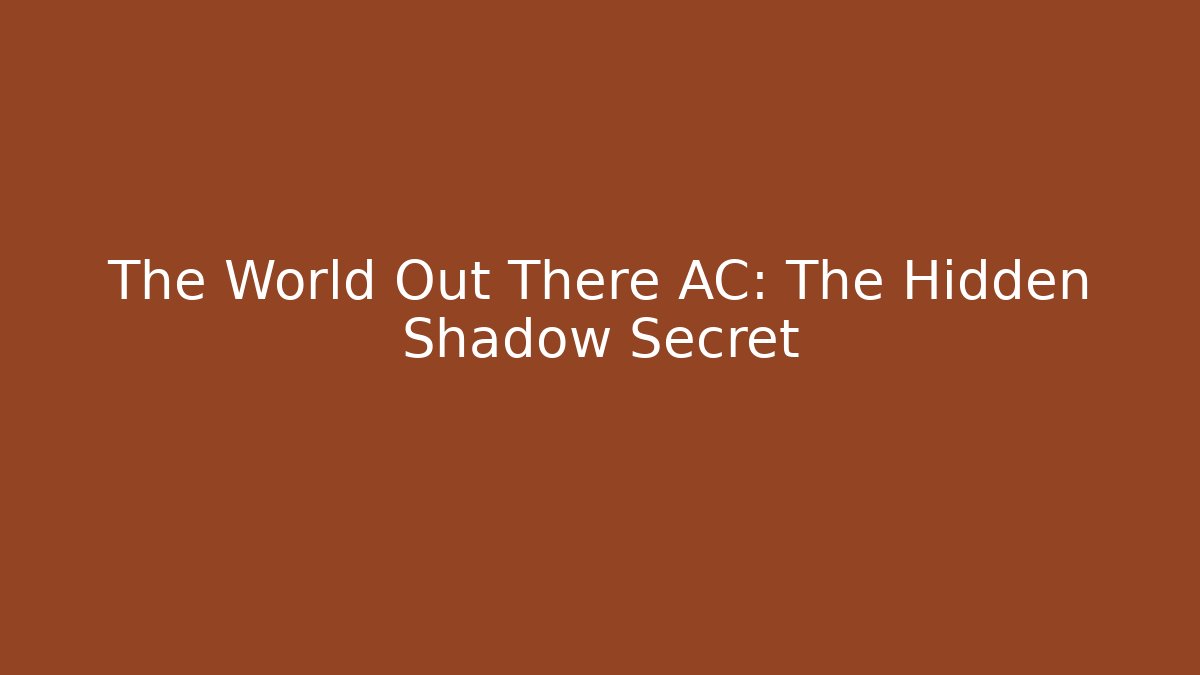 The World Out There AC: The Hidden Shadow Secret