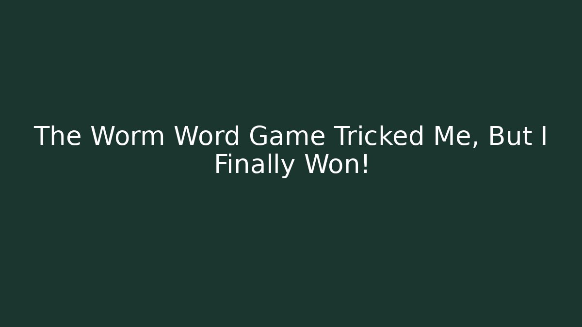 The Worm Word Game Tricked Me, But I Finally Won!
