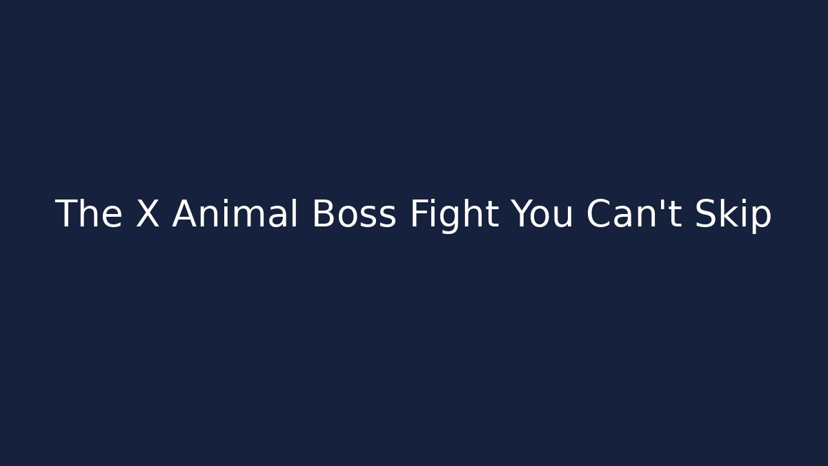 The X Animal Boss Fight You Can't Skip