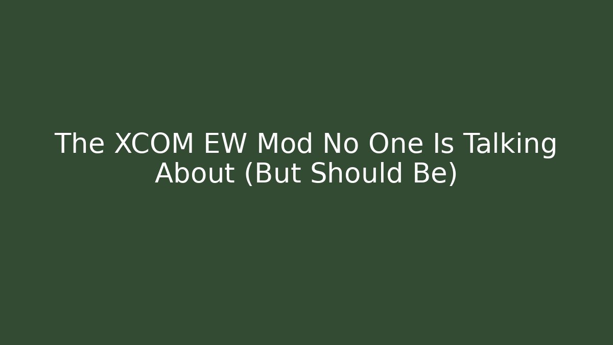 The XCOM EW Mod No One Is Talking About (But Should Be)