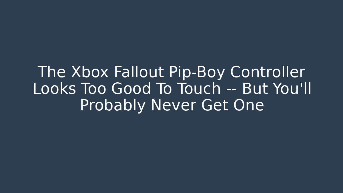 The Xbox Fallout Pip-Boy Controller Looks Too Good To Touch — But You’ll Probably Never Get One