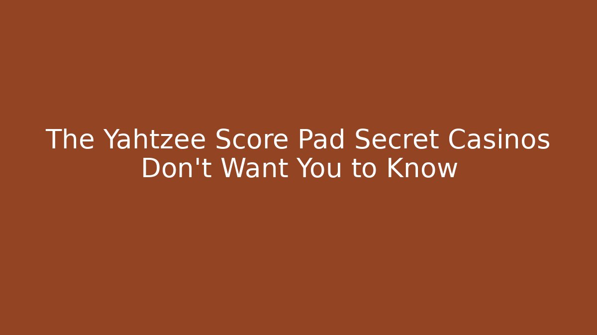 The Yahtzee Score Pad Secret Casinos Don't Want You to Know