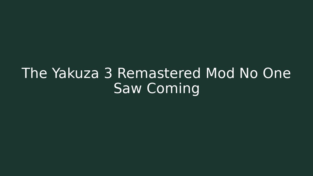 The Yakuza 3 Remastered Mod No One Saw Coming