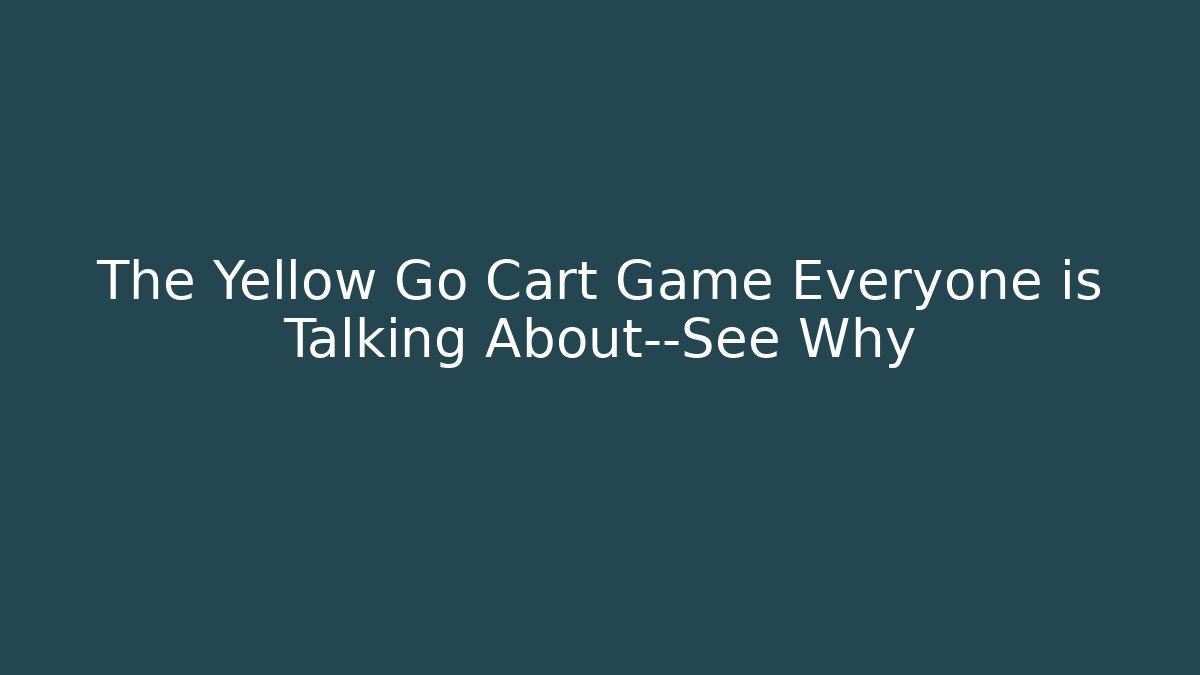 The Yellow Go Cart Game Everyone is Talking About—See Why