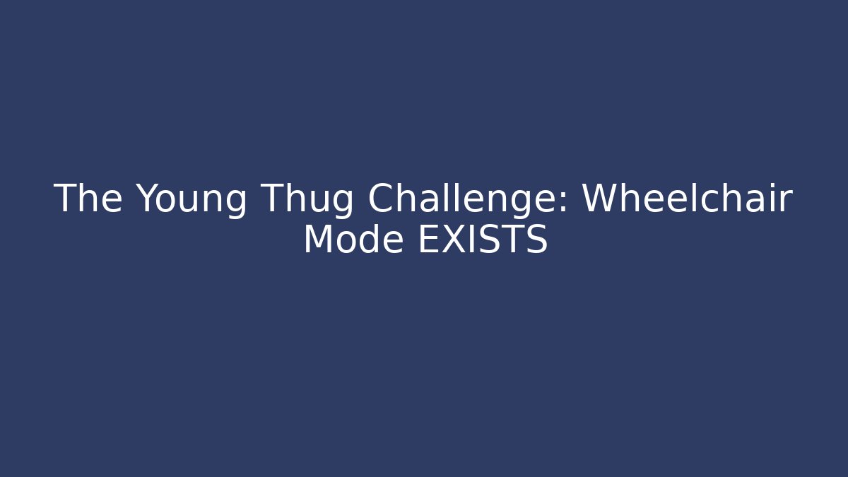 The Young Thug Challenge: Wheelchair Mode EXISTS