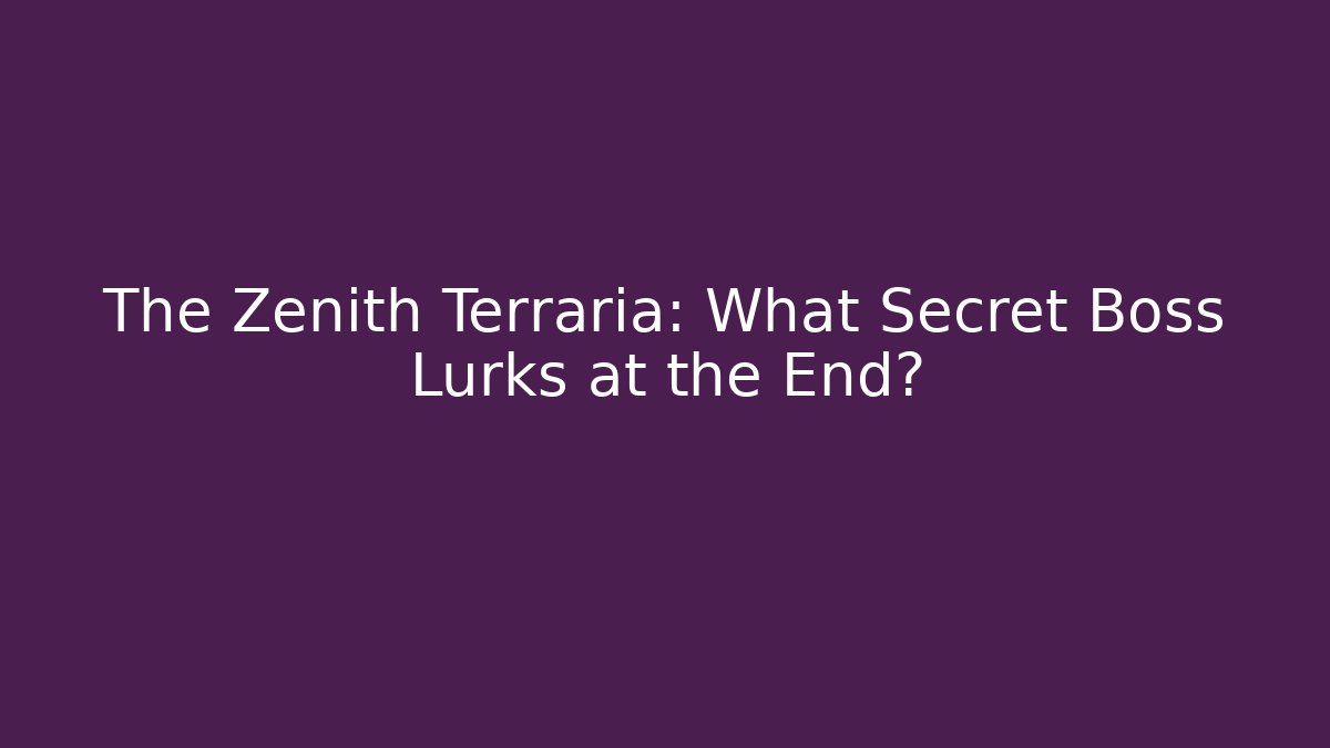 The Zenith Terraria: What Secret Boss Lurks at the End?