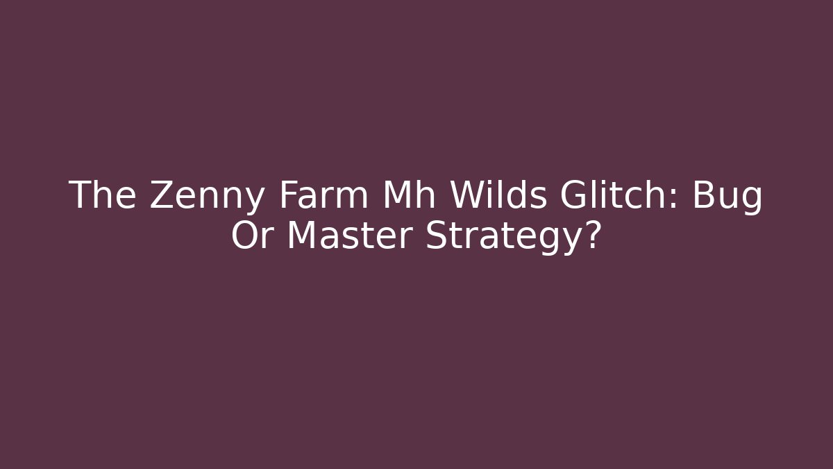 The Zenny Farm Mh Wilds Glitch: Bug Or Master Strategy?