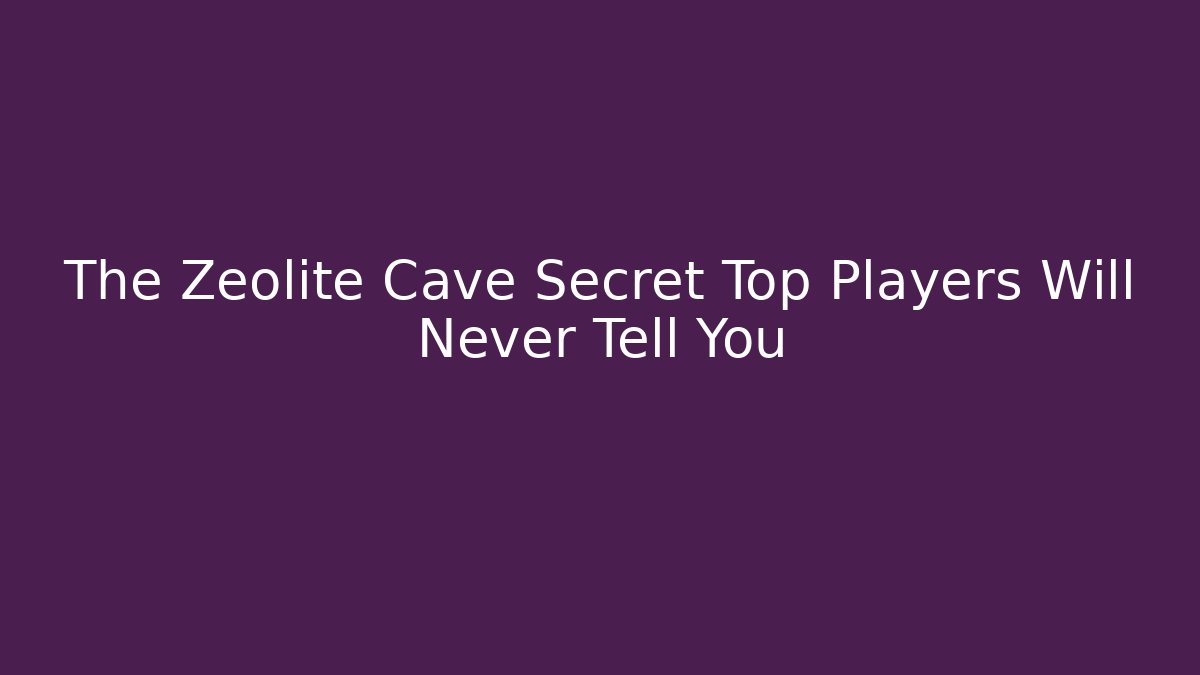 The Zeolite Cave Secret Top Players Will Never Tell You