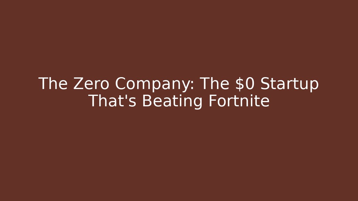 The Zero Company: The $0 Startup That’s Beating Fortnite
