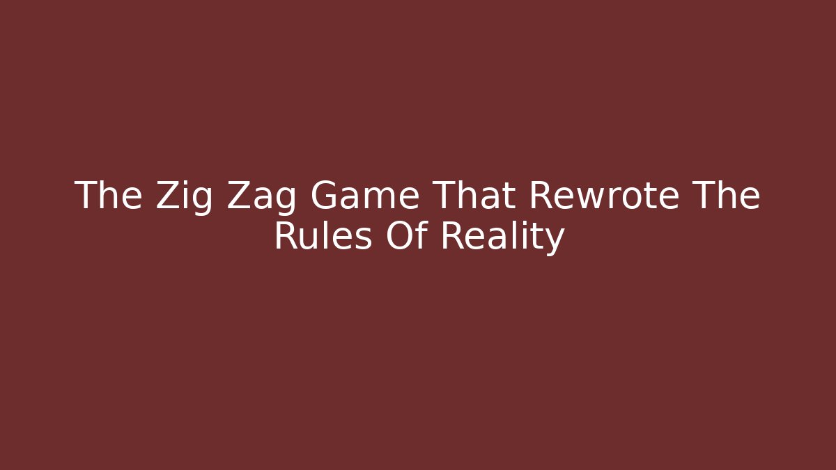 The Zig Zag Game That Rewrote The Rules Of Reality