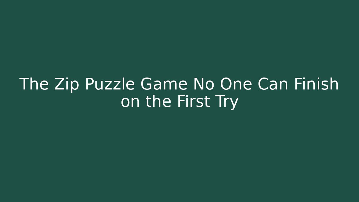 The Zip Puzzle Game No One Can Finish on the First Try