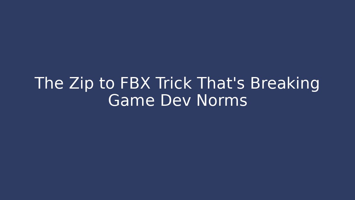 The Zip to FBX Trick That’s Breaking Game Dev Norms