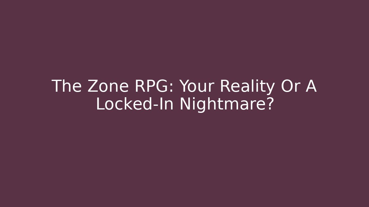 The Zone RPG: Your Reality Or A Locked-In Nightmare?