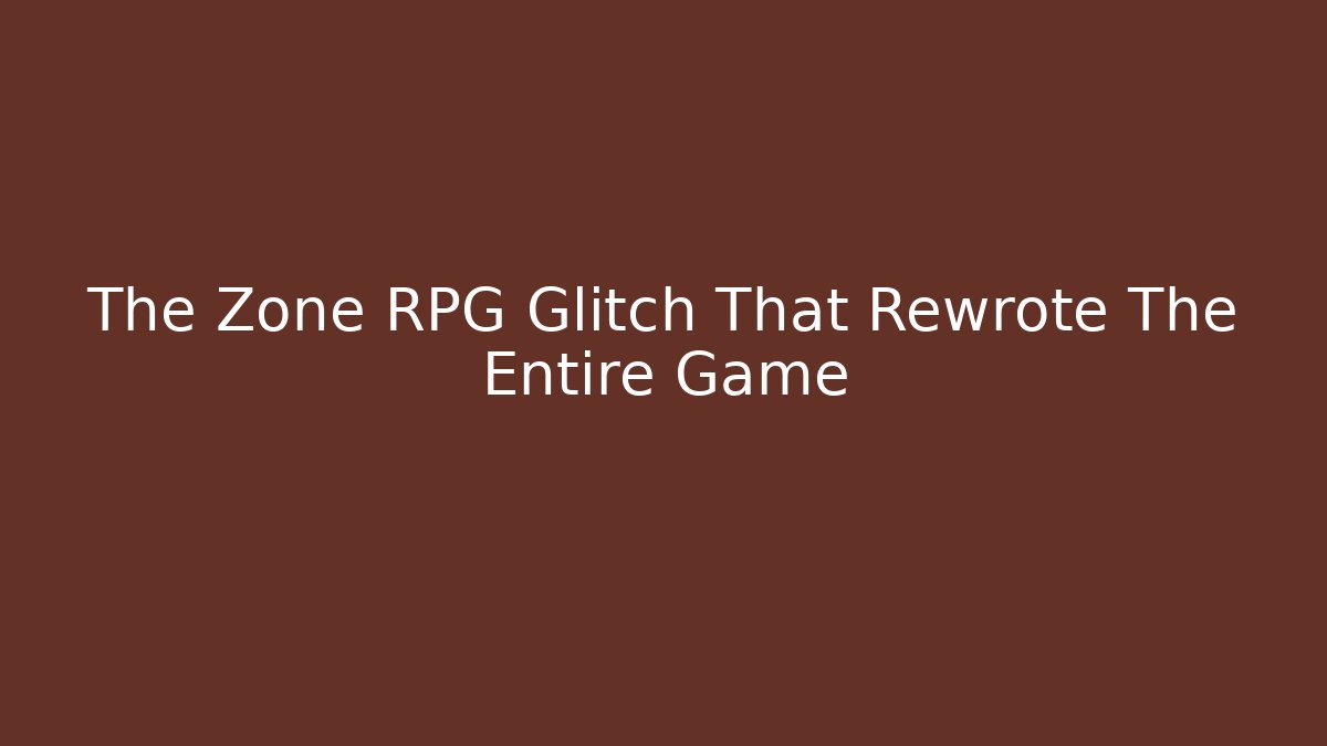 The Zone RPG Glitch That Rewrote The Entire Game