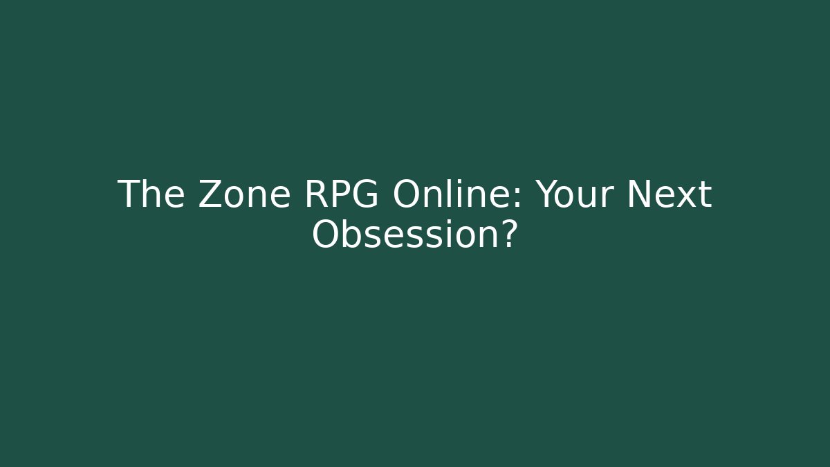 The Zone RPG Online: Your Next Obsession?