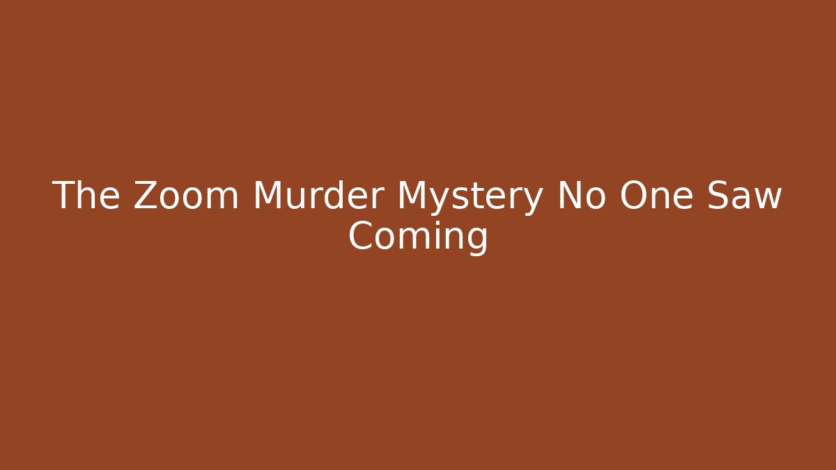 The Zoom Murder Mystery No One Saw Coming