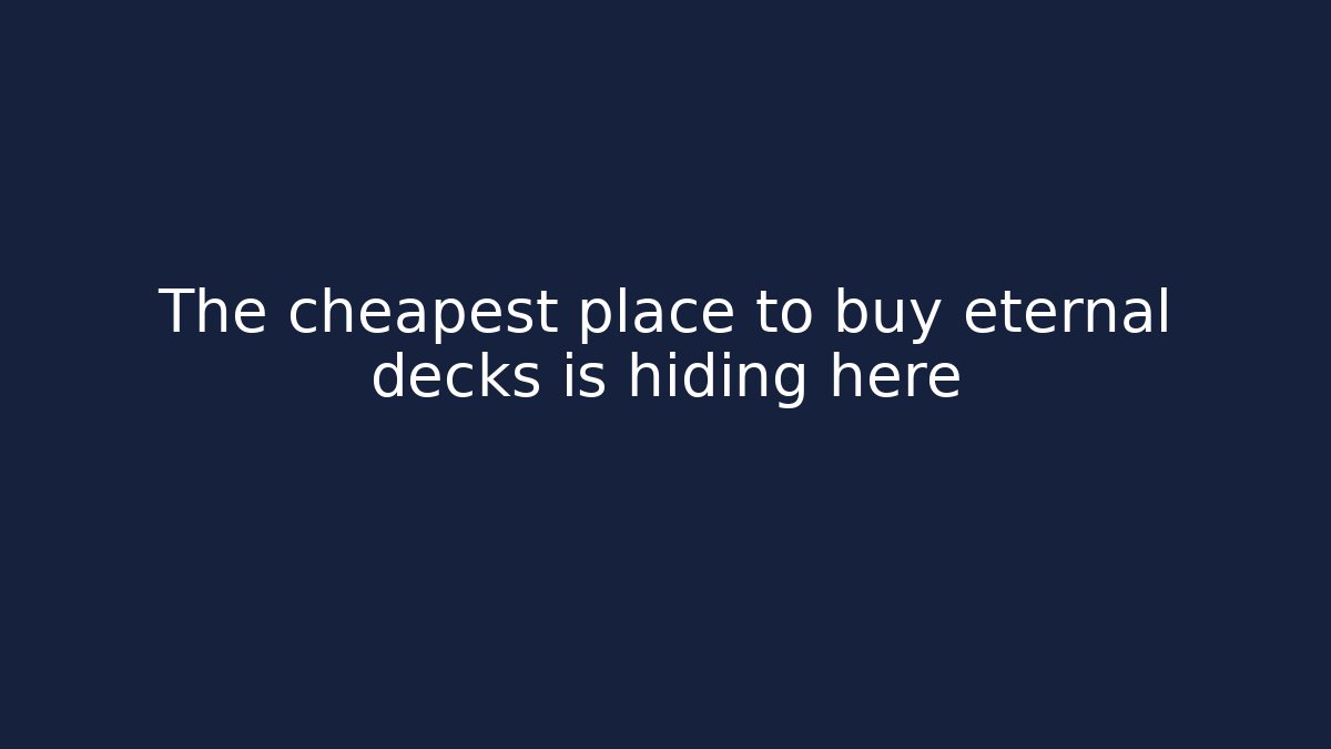 The cheapest place to buy eternal decks is hiding here