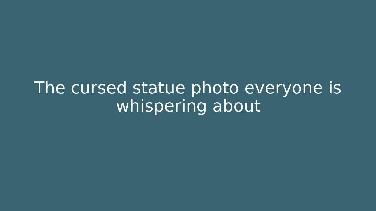The cursed statue photo everyone is whispering about