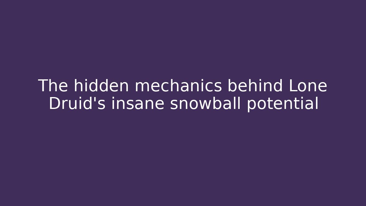 The hidden mechanics behind Lone Druid's insane snowball potential