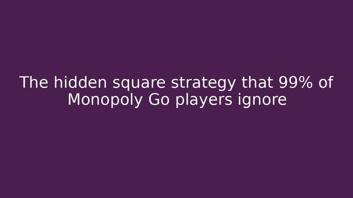 The hidden square strategy that 99% of Monopoly Go players ignore