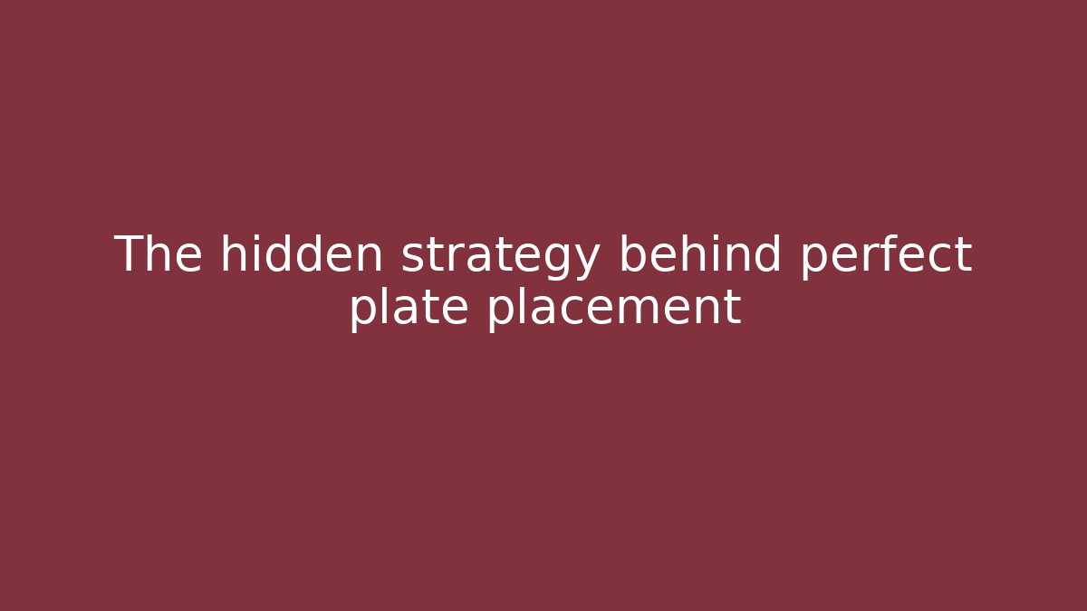 The hidden strategy behind perfect plate placement