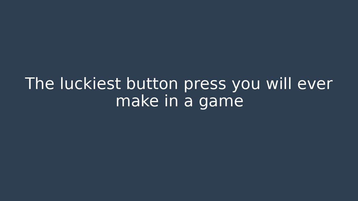 The luckiest button press you will ever make in a game