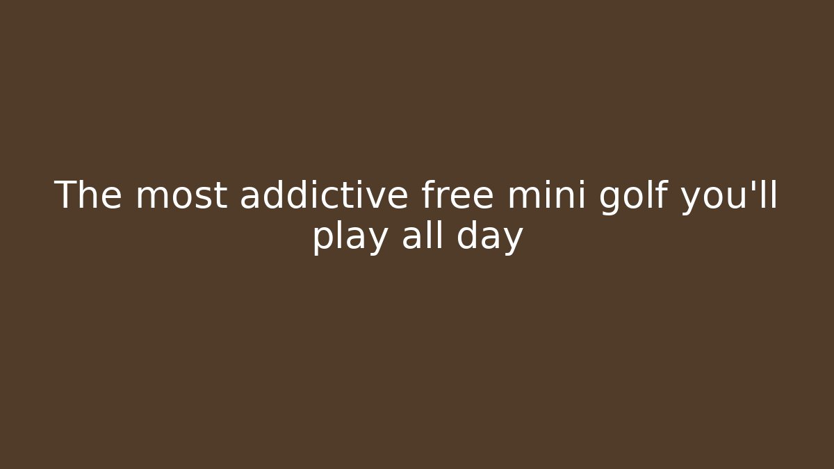 The most addictive free mini golf you'll play all day