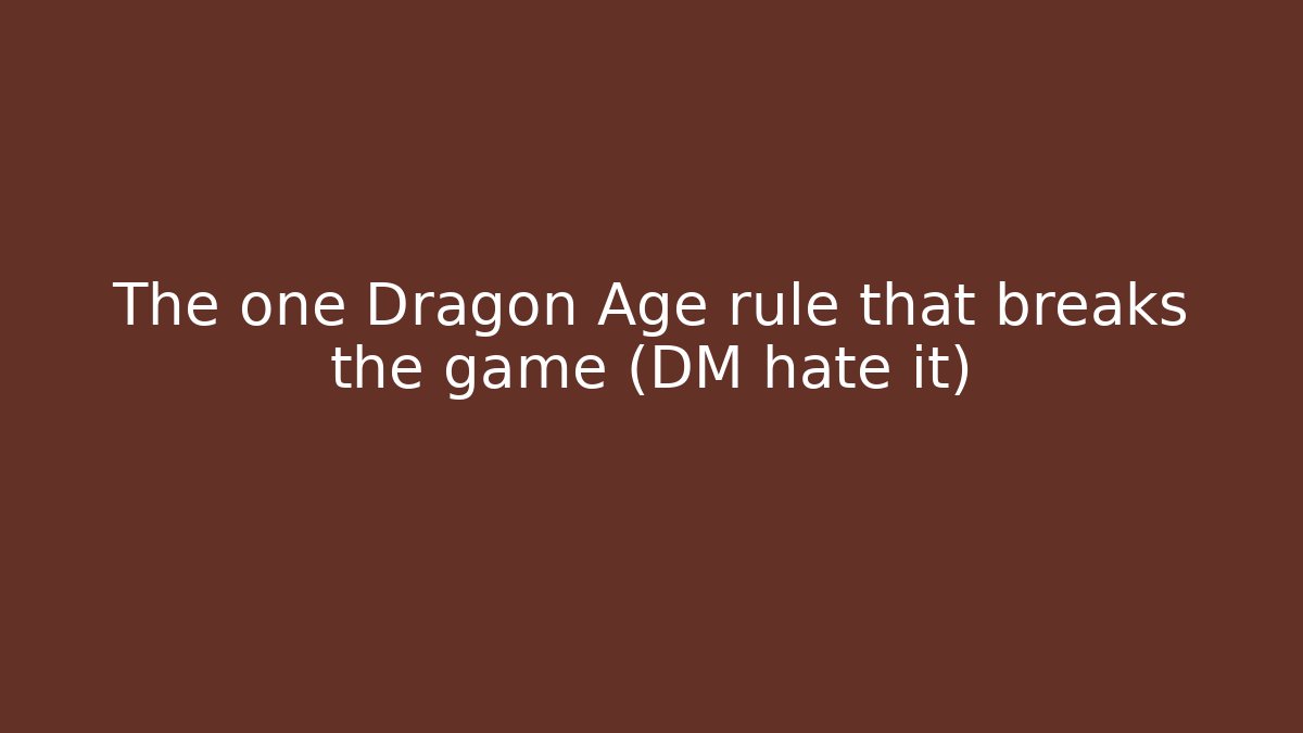 The one Dragon Age rule that breaks the game (DM hate it)