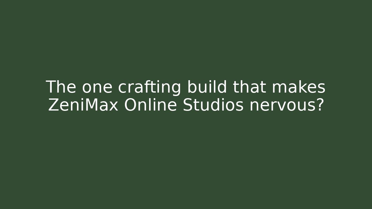 The one crafting build that makes ZeniMax Online Studios nervous?