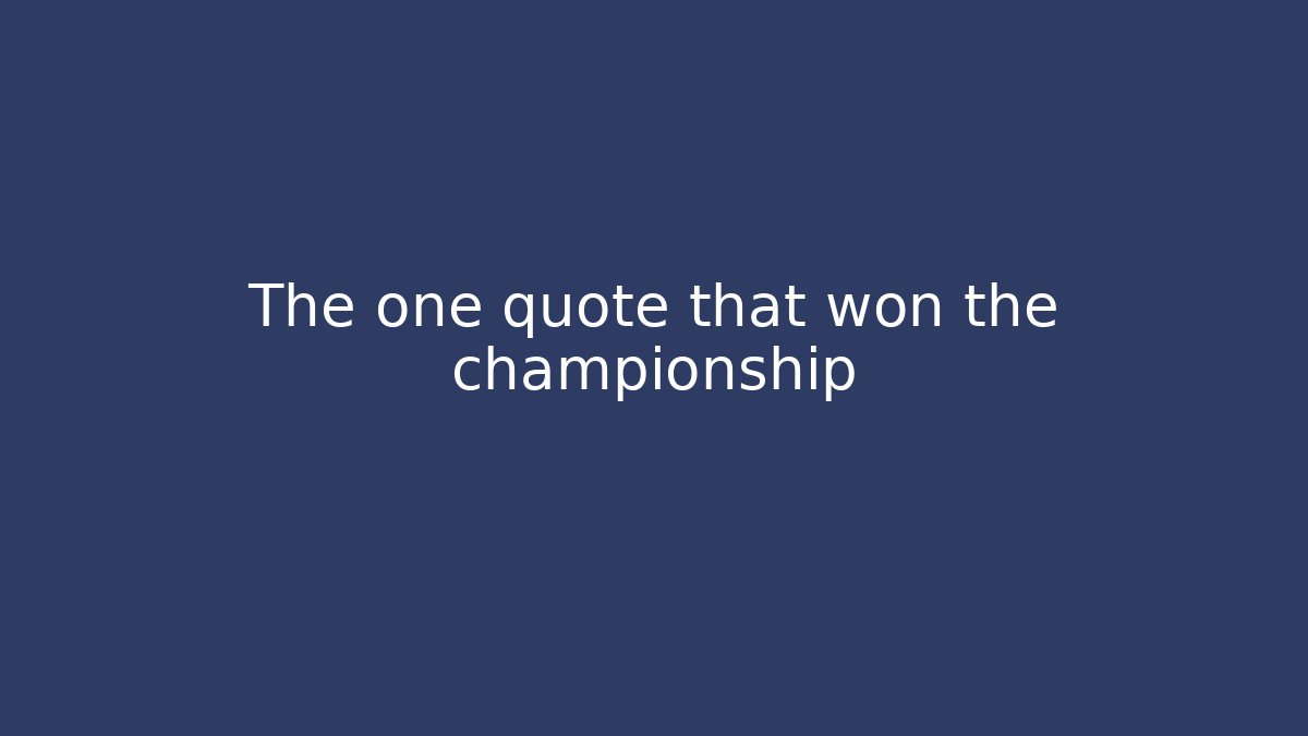 The one quote that won the championship
