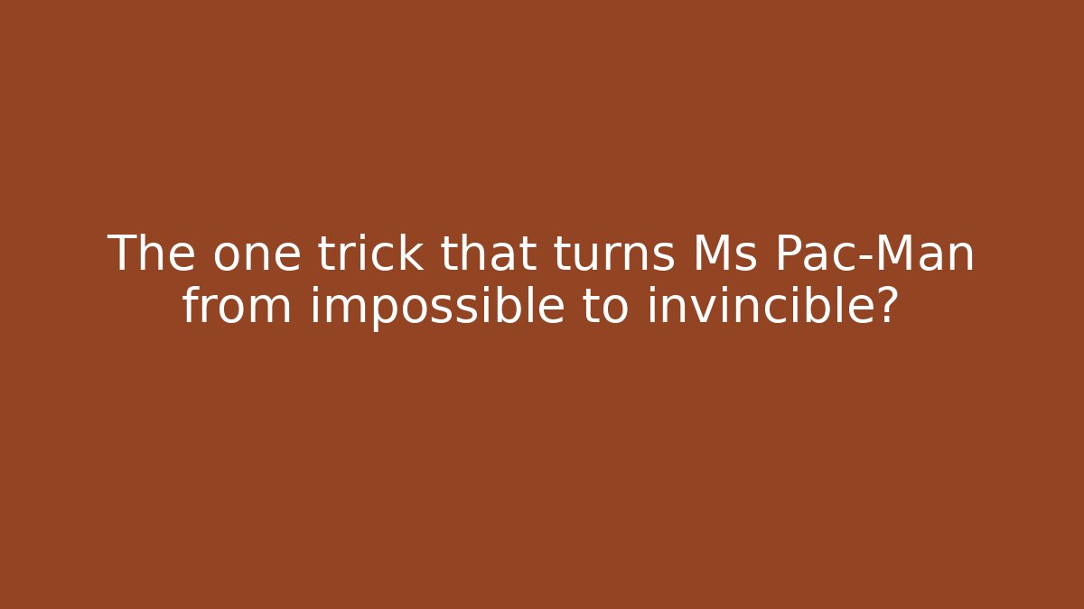 The one trick that turns Ms Pac-Man from impossible to invincible?