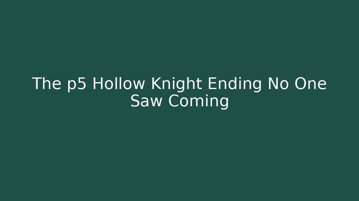 The p5 Hollow Knight Ending No One Saw Coming