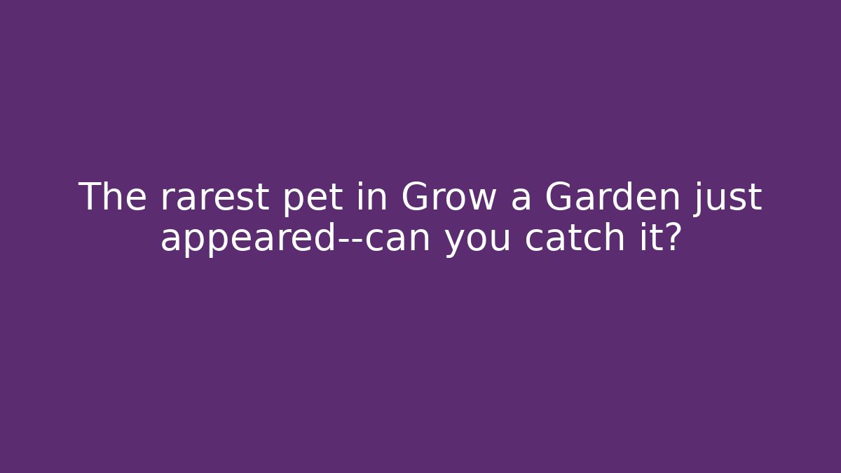 The rarest pet in Grow a Garden just appeared—can you catch it?