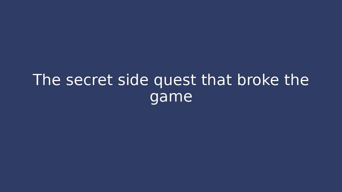 The secret side quest that broke the game