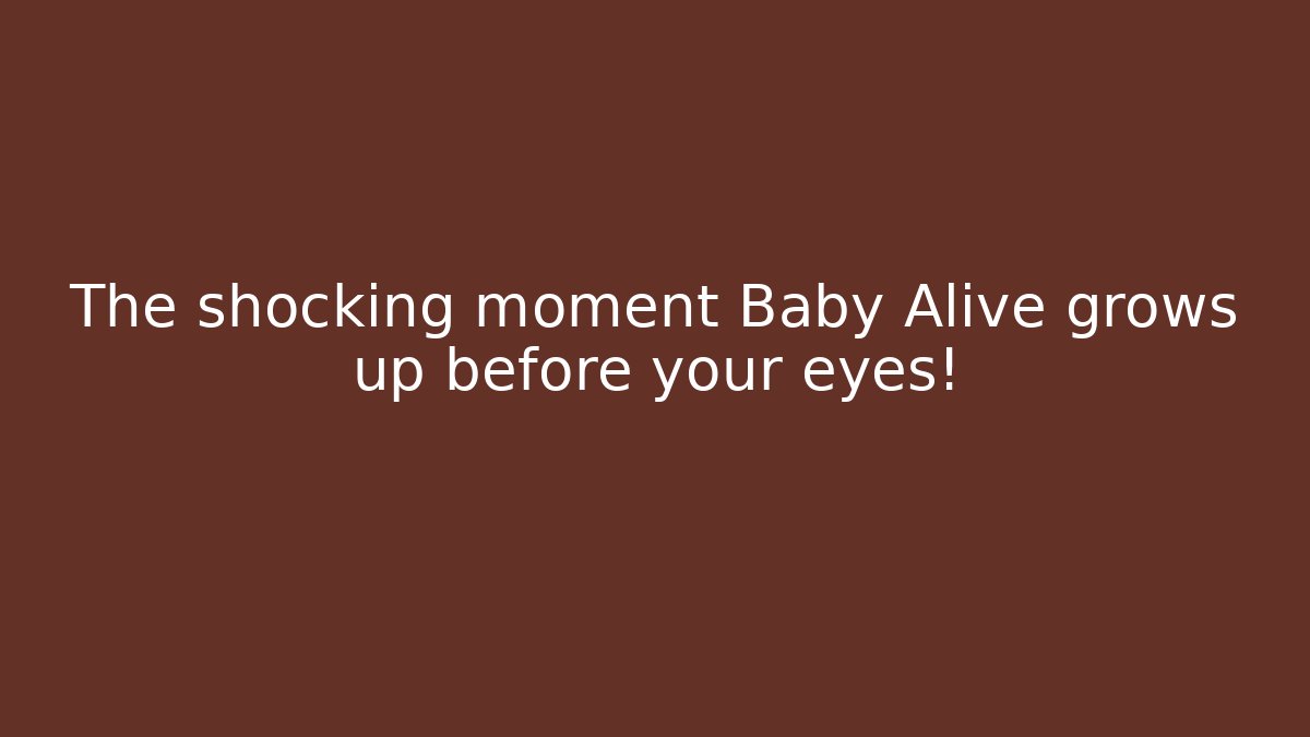 The shocking moment Baby Alive grows up before your eyes!