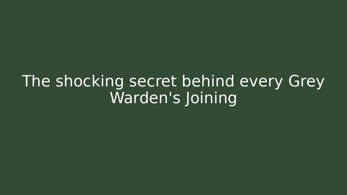 The shocking secret behind every Grey Warden's Joining