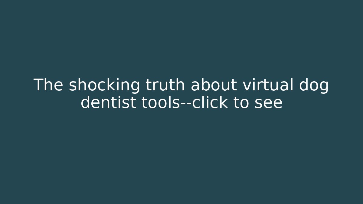 The shocking truth about virtual dog dentist tools—click to see