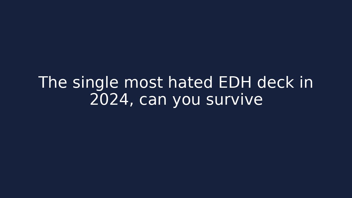 The single most hated EDH deck in 2024, can you survive