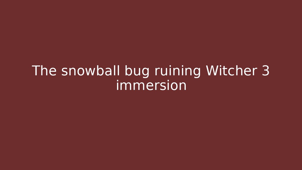 The snowball bug ruining Witcher 3 immersion