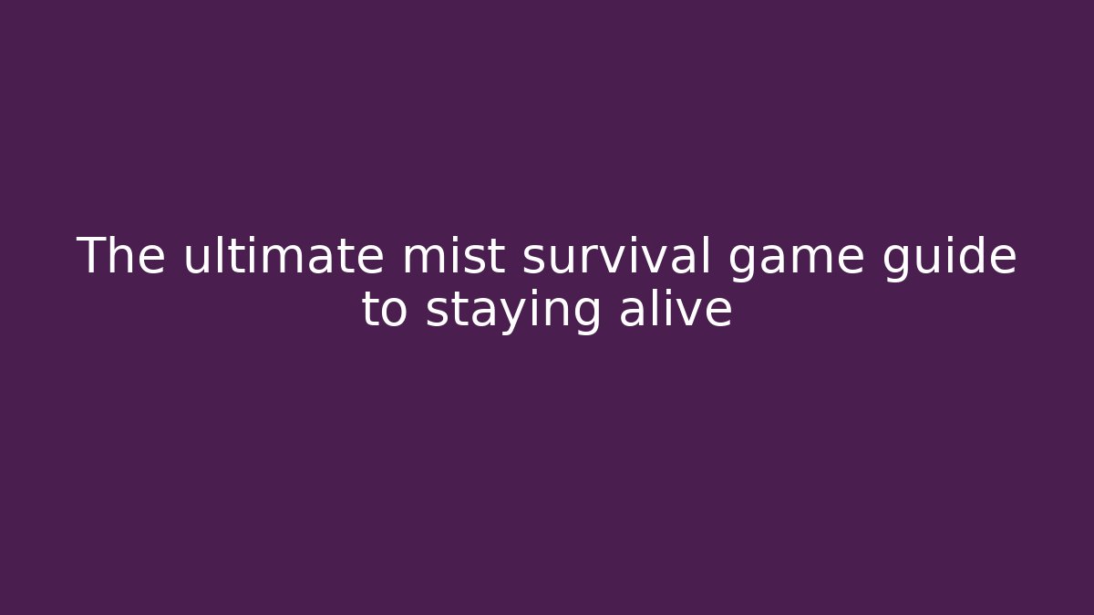 The ultimate mist survival game guide to staying alive
