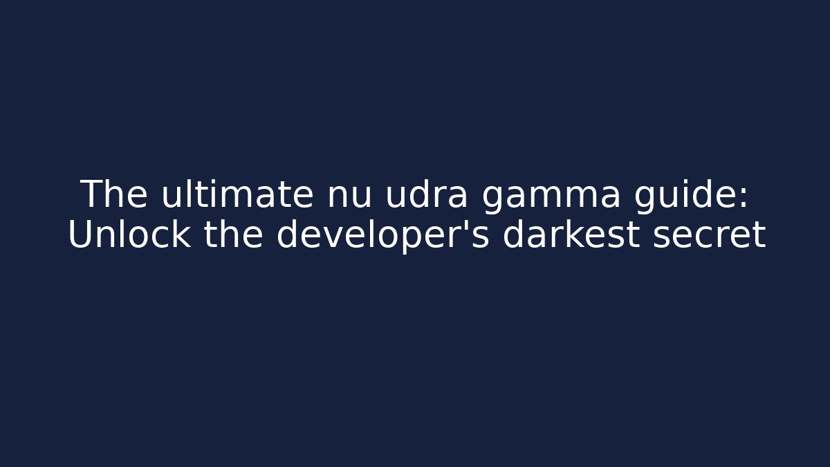 The ultimate nu udra gamma guide: Unlock the developer's darkest secret