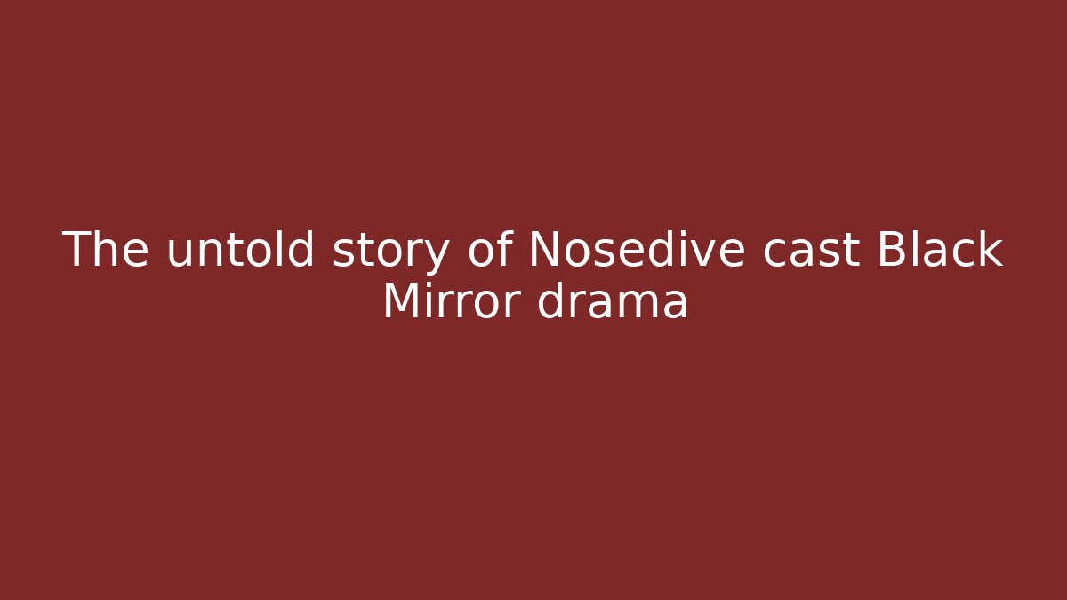 The untold story of Nosedive cast Black Mirror drama