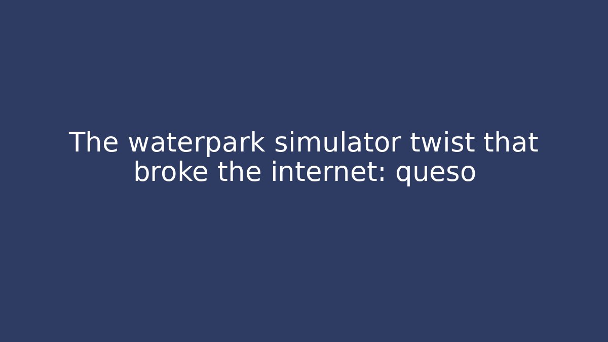 The waterpark simulator twist that broke the internet: queso - Vintage E-Juice