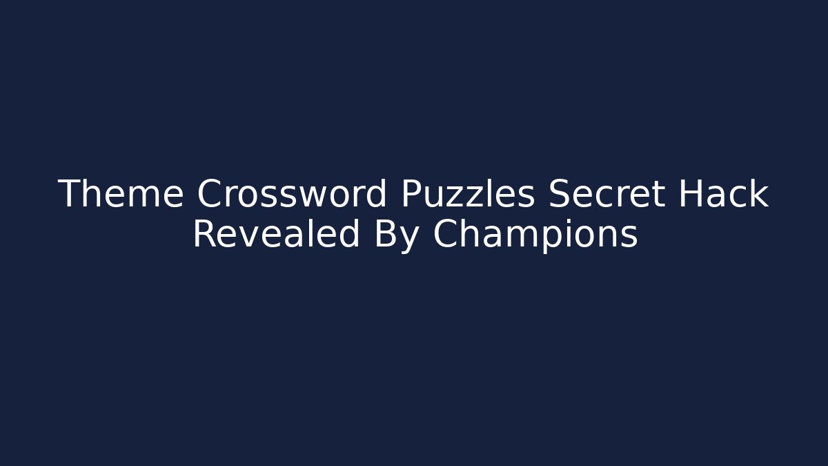 Theme Crossword Puzzles Secret Hack Revealed By Champions