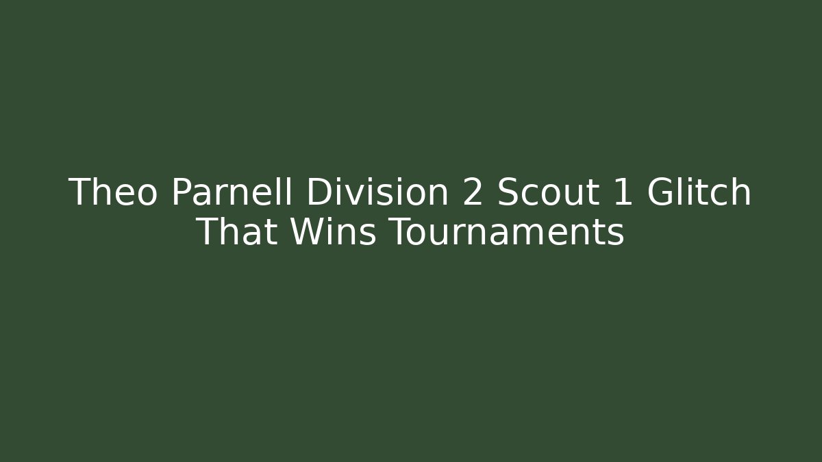 Theo Parnell Division 2 Scout 1 Glitch That Wins Tournaments