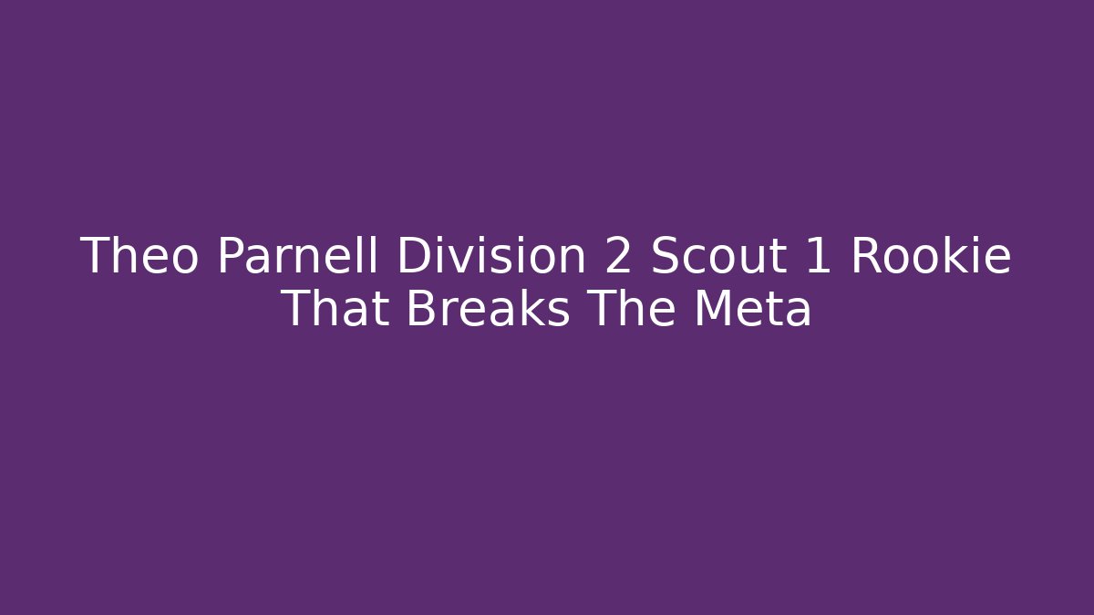 Theo Parnell Division 2 Scout 1 Rookie That Breaks The Meta