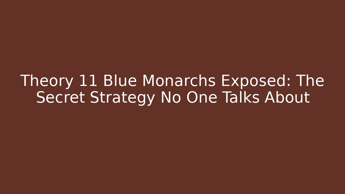 Theory 11 Blue Monarchs Exposed: The Secret Strategy No One Talks About