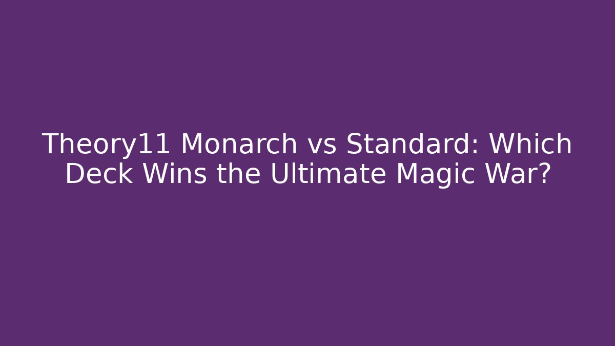 Theory11 Monarch vs Standard: Which Deck Wins the Ultimate Magic War?
