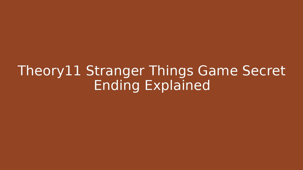 Theory11 Stranger Things Game Secret Ending Explained
